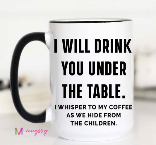 I Will Drink You Under The Table Mug