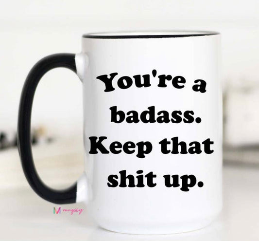 You’re A Badass Keep That Shit Up Mug