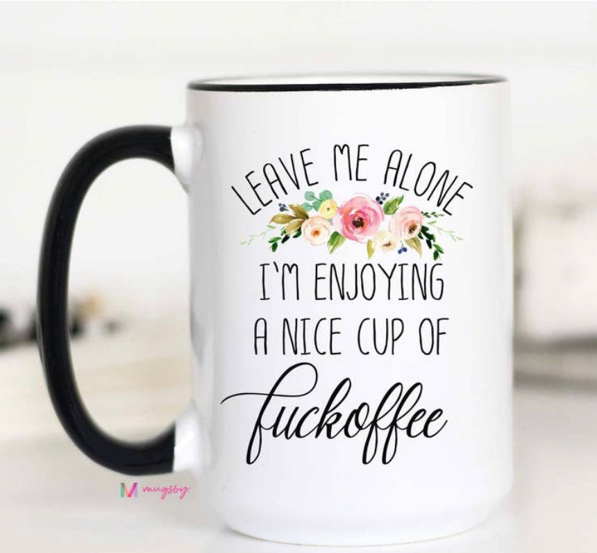 Leave Me Alone I’m Enjoying A Cup of Fuckoffee Mug