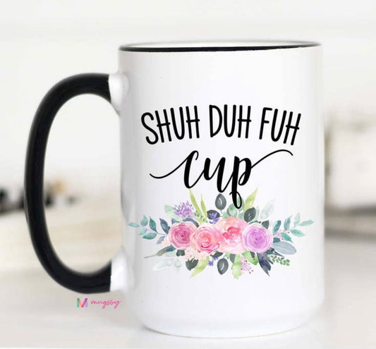 Shush Duh Fuh Cup Mug