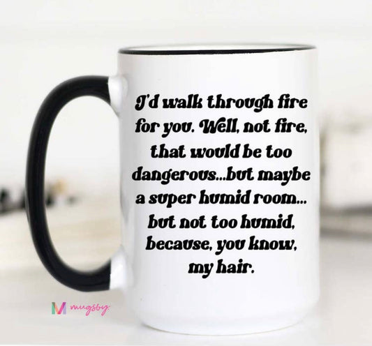 I’d Walk Through Fire For You Mug